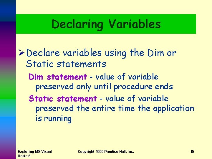 Declaring Variables Ø Declare variables using the Dim or Static statements Dim statement -