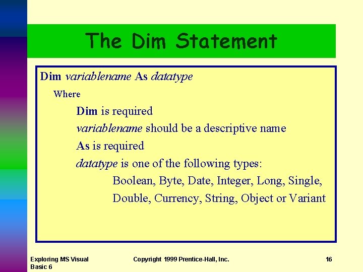 The Dim Statement Dim variablename As datatype Where Dim is required variablename should be