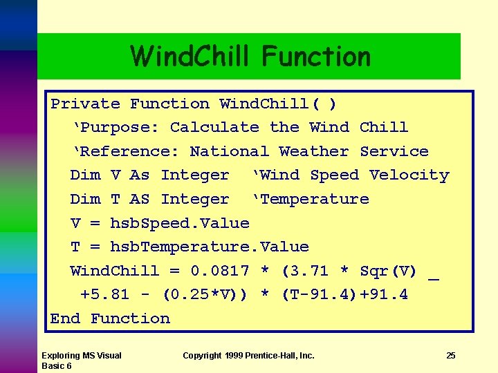 Wind. Chill Function Private Function Wind. Chill( ) ‘Purpose: Calculate the Wind Chill ‘Reference: