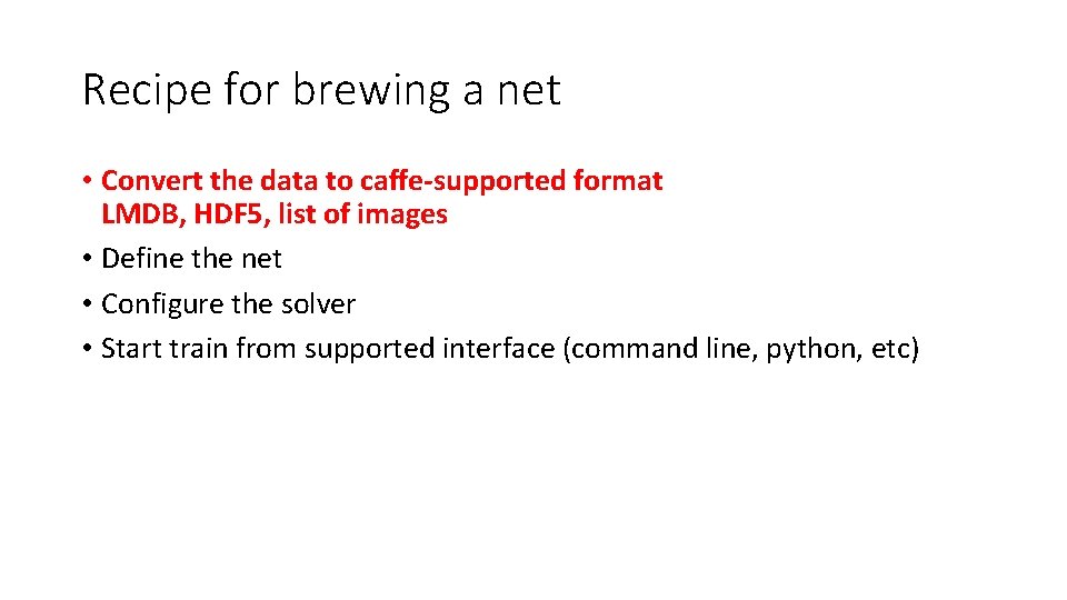 Recipe for brewing a net • Convert the data to caffe-supported format LMDB, HDF
