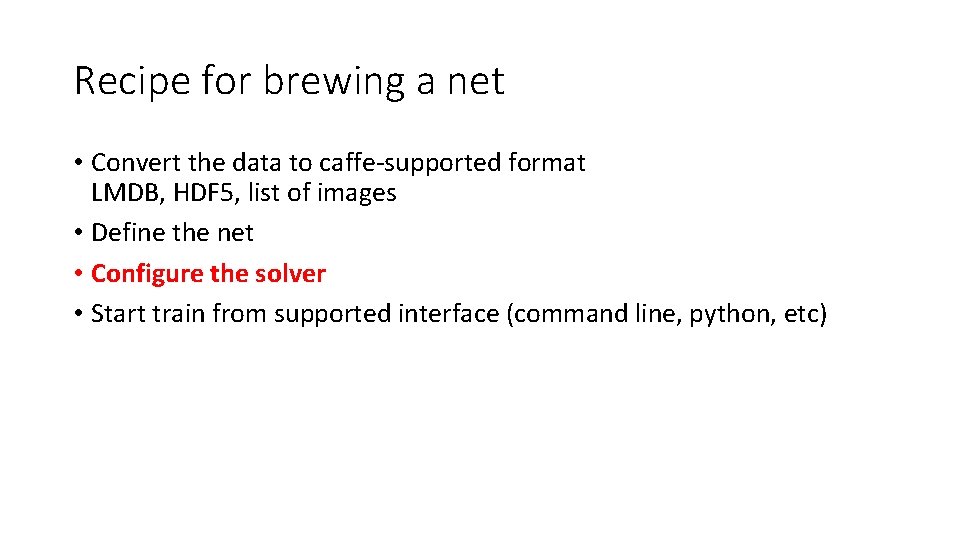 Recipe for brewing a net • Convert the data to caffe-supported format LMDB, HDF