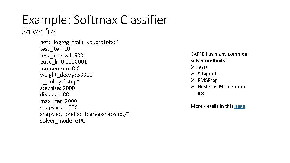 Example: Softmax Classifier Solver file net: "logreg_train_val. prototxt” test_iter: 10 test_interval: 500 base_lr: 0.