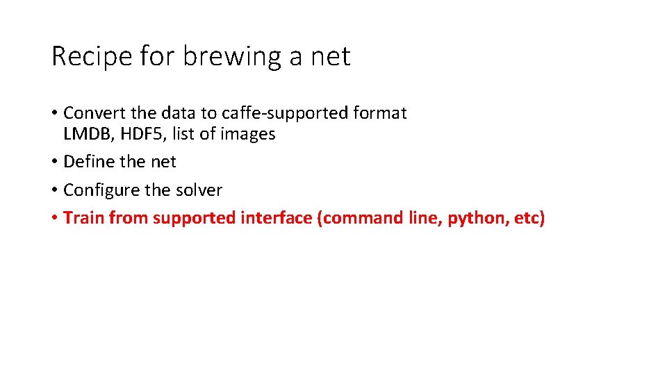 Recipe for brewing a net • Convert the data to caffe-supported format LMDB, HDF