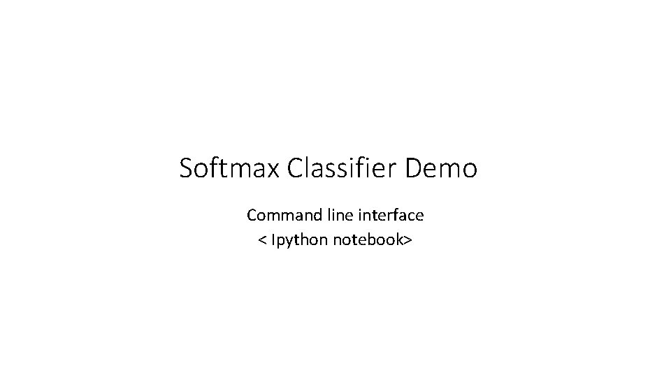 Softmax Classifier Demo Command line interface < Ipython notebook> 