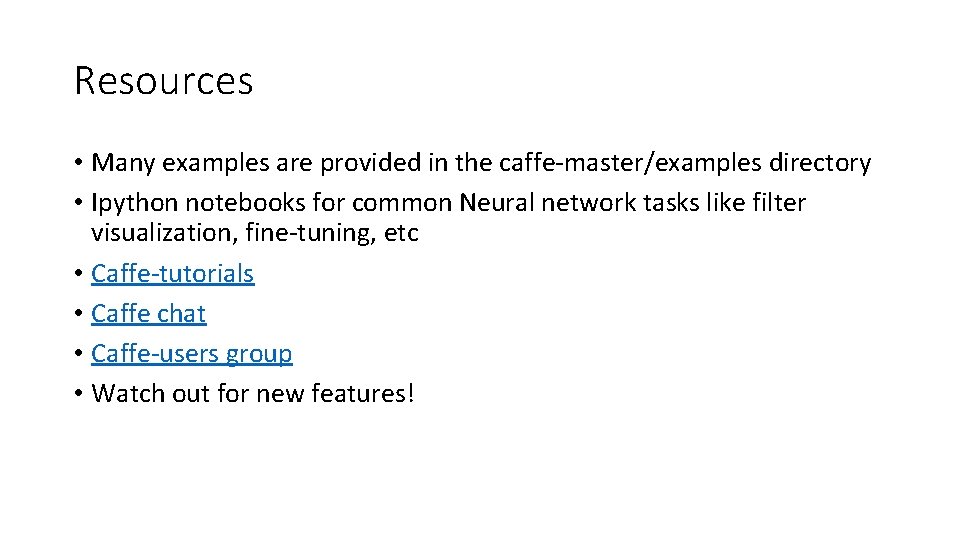 Resources • Many examples are provided in the caffe-master/examples directory • Ipython notebooks for