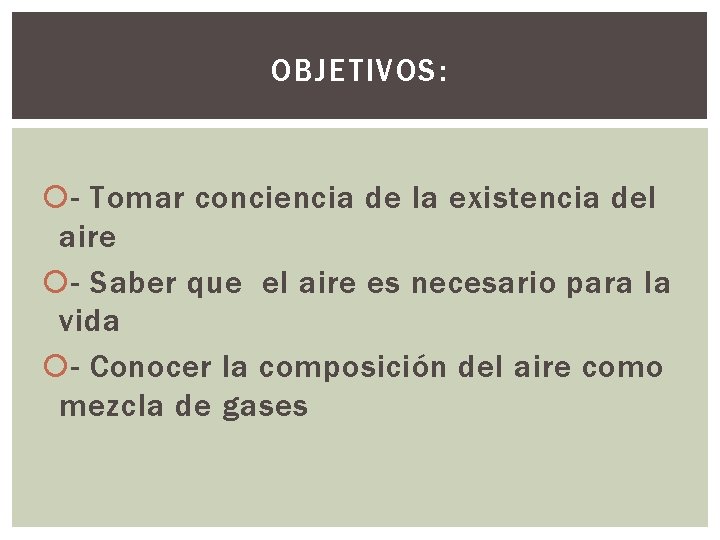 OBJETIVOS: - Tomar conciencia de la existencia del aire - Saber que el aire