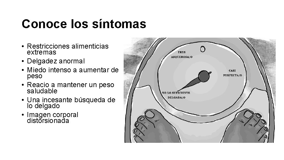 Conoce los síntomas • Restricciones alimenticias extremas • Delgadez anormal • Miedo intenso a