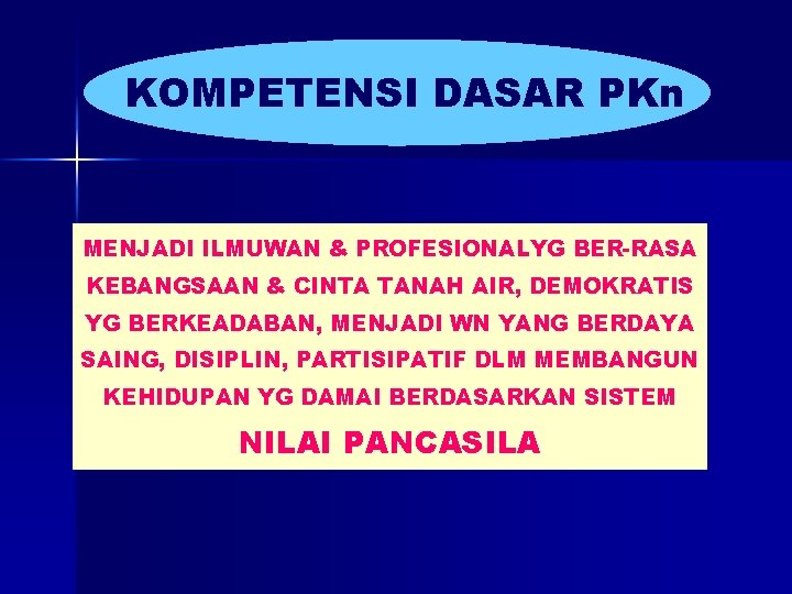 KOMPETENSI DASAR PKn MENJADI ILMUWAN & PROFESIONALYG BER-RASA KEBANGSAAN & CINTA TANAH AIR, DEMOKRATIS