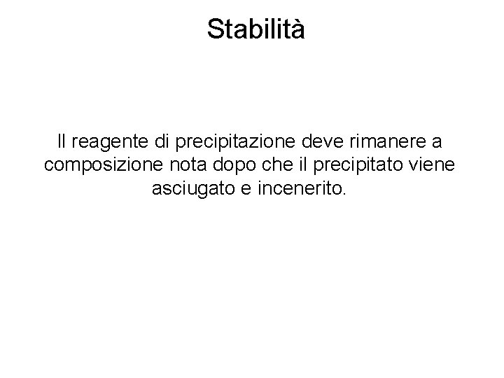 Stabilità Il reagente di precipitazione deve rimanere a composizione nota dopo che il precipitato