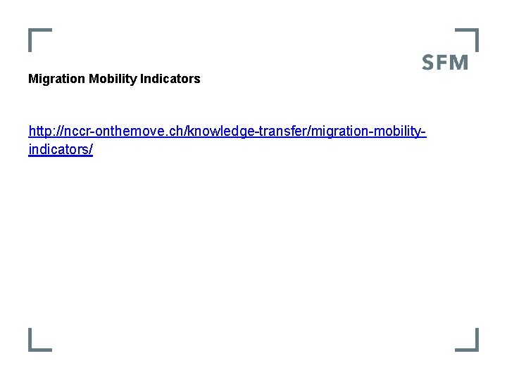 Migration Mobility Indicators http: //nccr-onthemove. ch/knowledge-transfer/migration-mobilityindicators/ 
