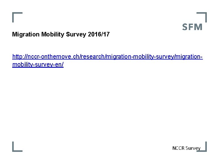 Migration Mobility Survey 2016/17 http: //nccr-onthemove. ch/research/migration-mobility-survey/migrationmobility-survey-en/ NCCR Survey 