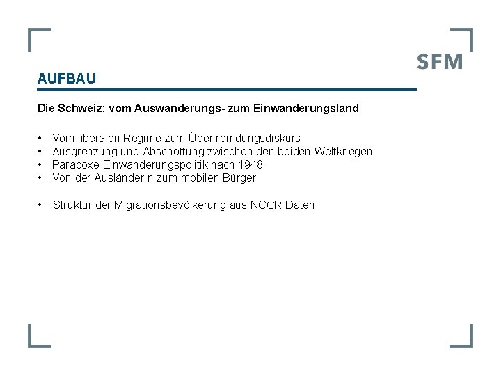 AUFBAU Die Schweiz: vom Auswanderungs- zum Einwanderungsland • • Vom liberalen Regime zum Überfremdungsdiskurs