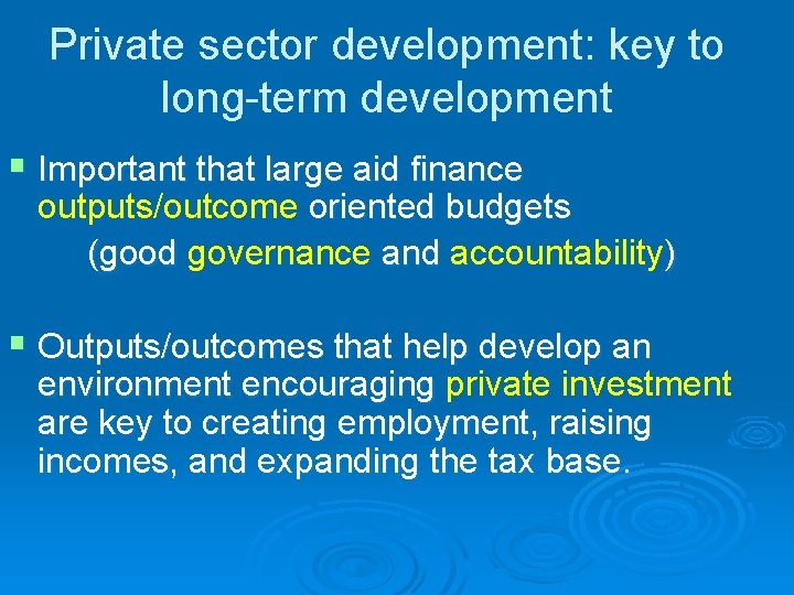 Private sector development: key to long-term development § Important that large aid finance outputs/outcome