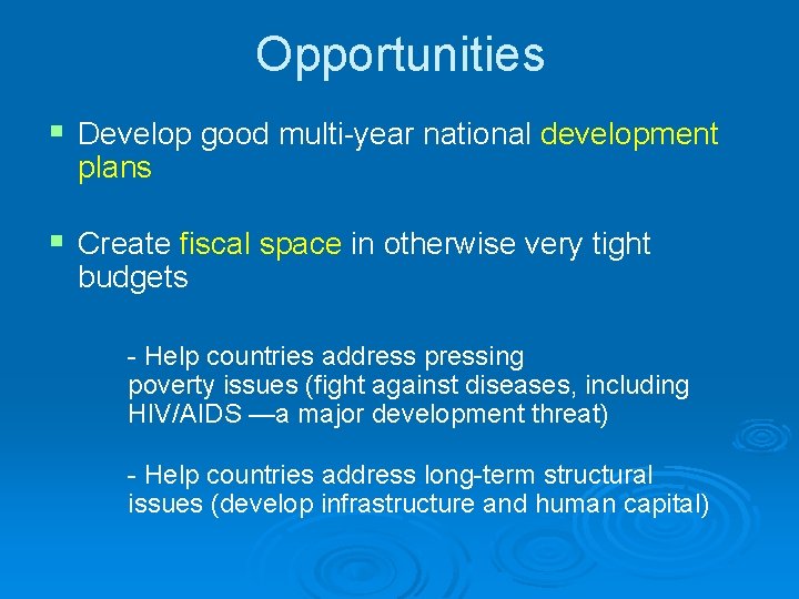 Opportunities § Develop good multi-year national development plans § Create fiscal space in otherwise