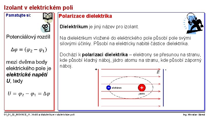 Izolant v elektrickém poli Pamatujte si: Polarizace dielektrika Dielektrikum je jiný název pro izolant.