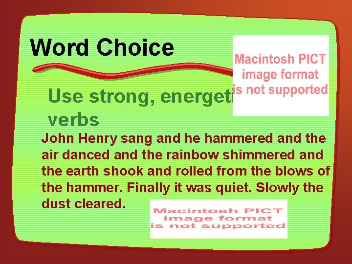 Word Choice Use strong, energetic verbs John Henry sang and he hammered and the