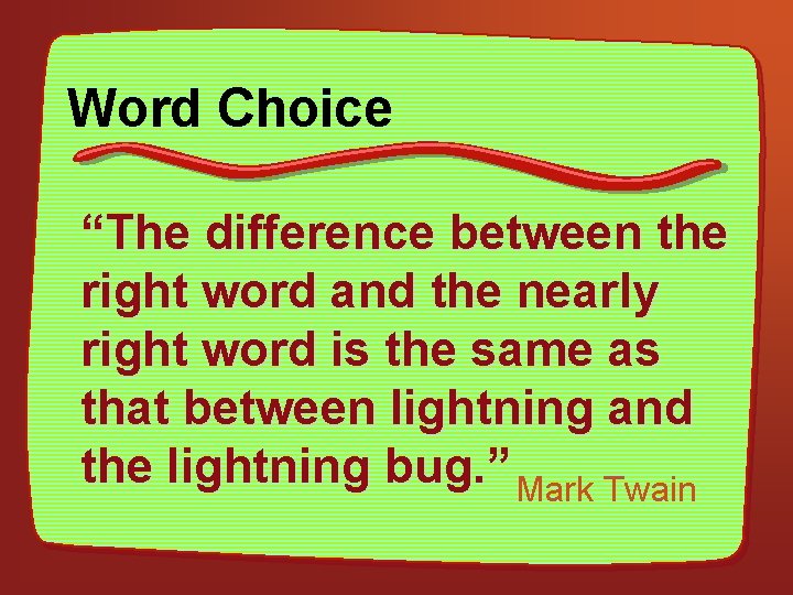 Word Choice “The difference between the right word and the nearly right word is