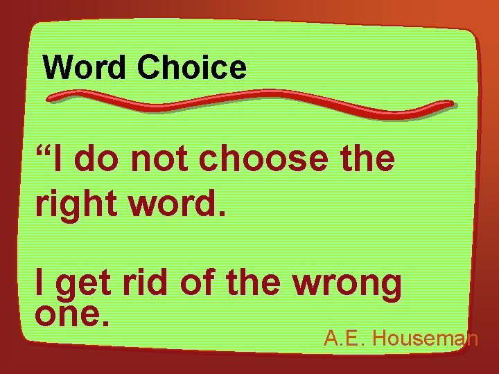 Word Choice “I do not choose the right word. I get rid of the