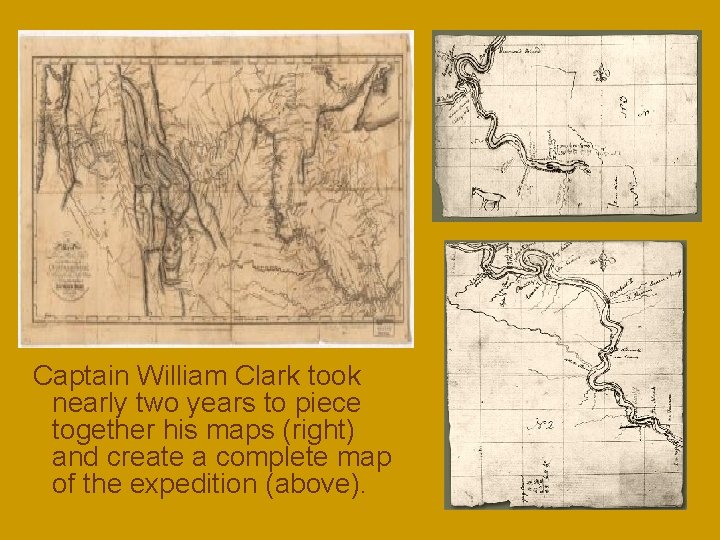 Captain William Clark took nearly two years to piece together his maps (right) and