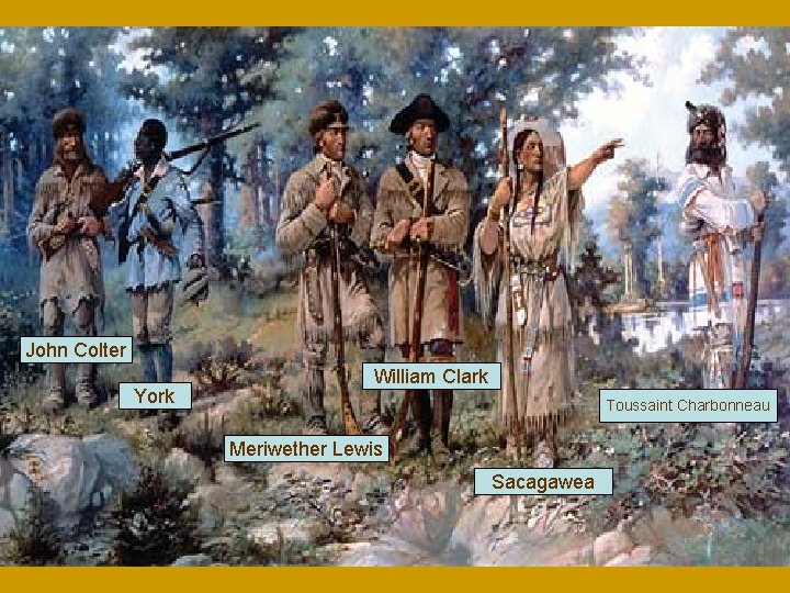 John Colter York William Clark Toussaint Charbonneau Meriwether Lewis Sacagawea 