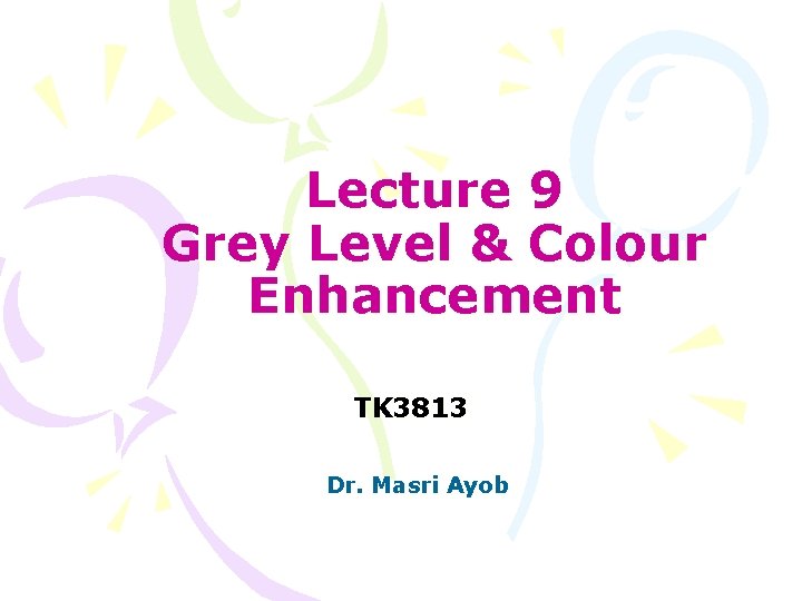 Lecture 9 Grey Level & Colour Enhancement TK 3813 Dr. Masri Ayob 