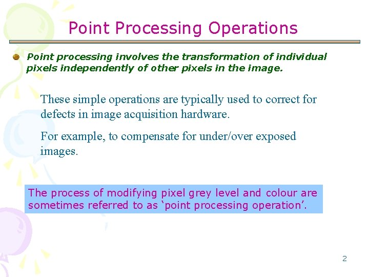 Point Processing Operations Point processing involves the transformation of individual pixels independently of other