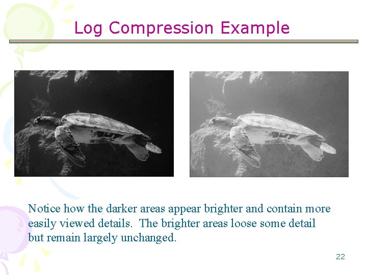 Log Compression Example Notice how the darker areas appear brighter and contain more easily