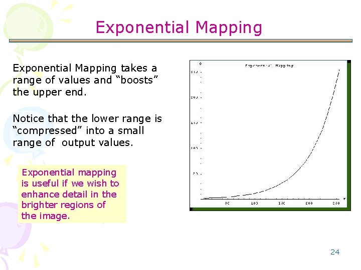 Exponential Mapping takes a range of values and “boosts” the upper end. Notice that