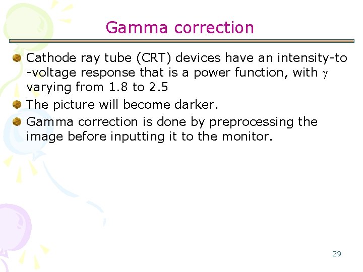 Gamma correction Cathode ray tube (CRT) devices have an intensity-to -voltage response that is