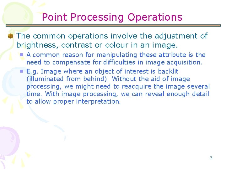Point Processing Operations The common operations involve the adjustment of brightness, contrast or colour