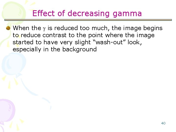 Effect of decreasing gamma When the is reduced too much, the image begins to