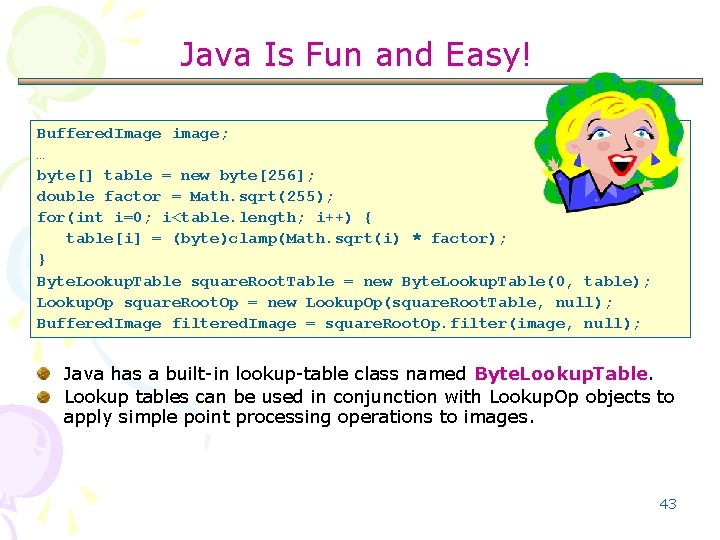 Java Is Fun and Easy! Buffered. Image image; … byte[] table = new byte[256];