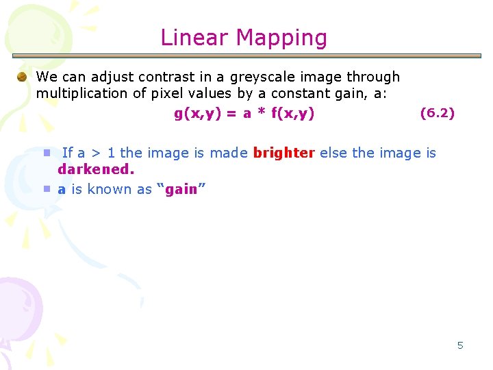 Linear Mapping We can adjust contrast in a greyscale image through multiplication of pixel