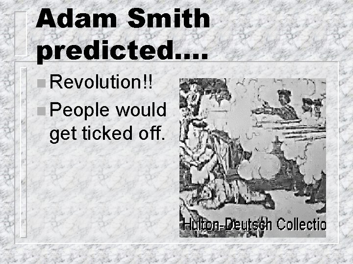 Adam Smith predicted…. n Revolution!! n People would get ticked off. 