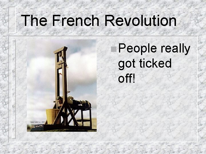 The French Revolution n People really got ticked off! 