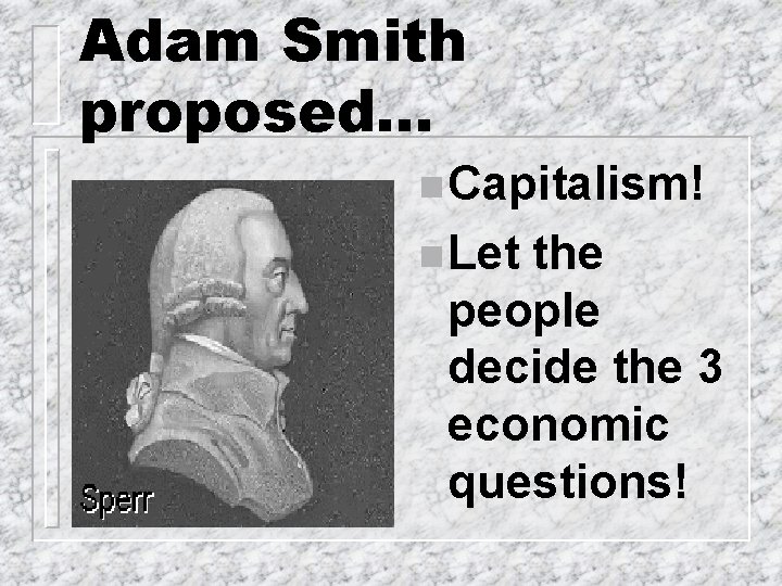 Adam Smith proposed. . . n Capitalism! n Let the people decide the 3