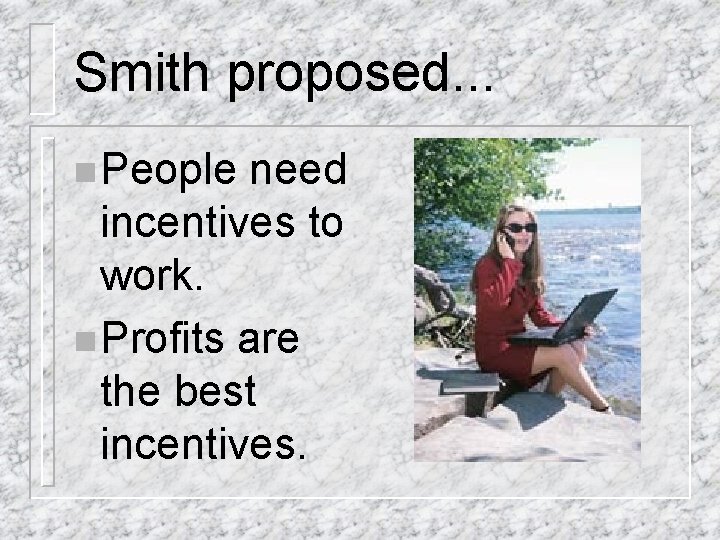 Smith proposed. . . n People need incentives to work. n Profits are the