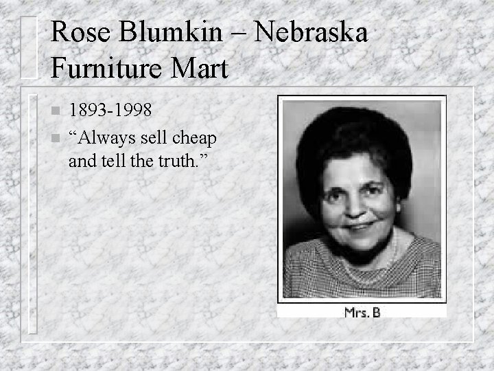 Rose Blumkin – Nebraska Furniture Mart n n 1893 -1998 “Always sell cheap and