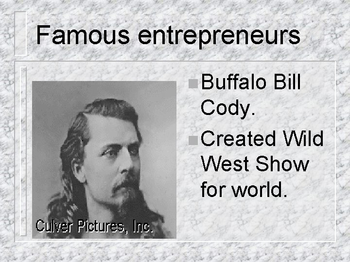 Famous entrepreneurs n Buffalo Bill Cody. n Created Wild West Show for world. 