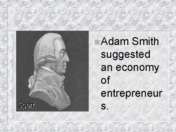 n Adam Smith suggested an economy of entrepreneur s. 