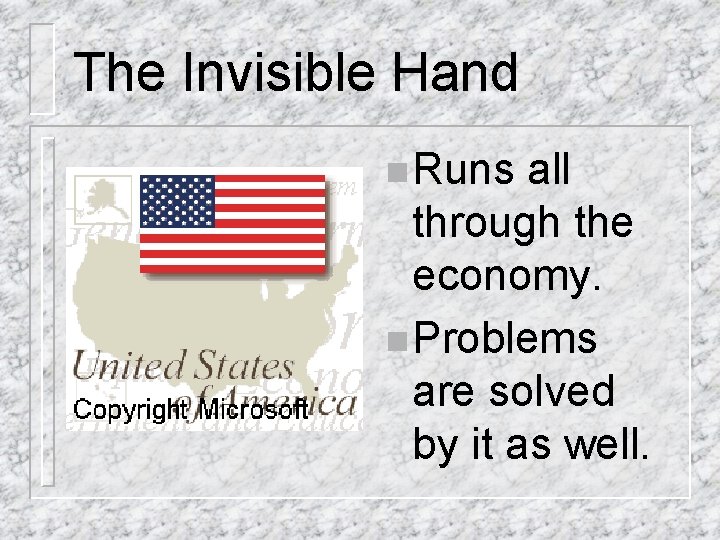 The Invisible Hand n Runs all through the economy. n Problems are solved by