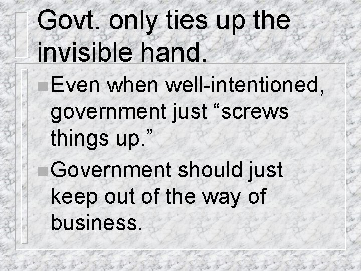 Govt. only ties up the invisible hand. n Even when well-intentioned, government just “screws
