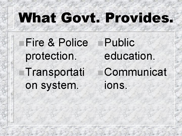 What Govt. Provides. n Fire & Police protection. n Transportati on system. n Public
