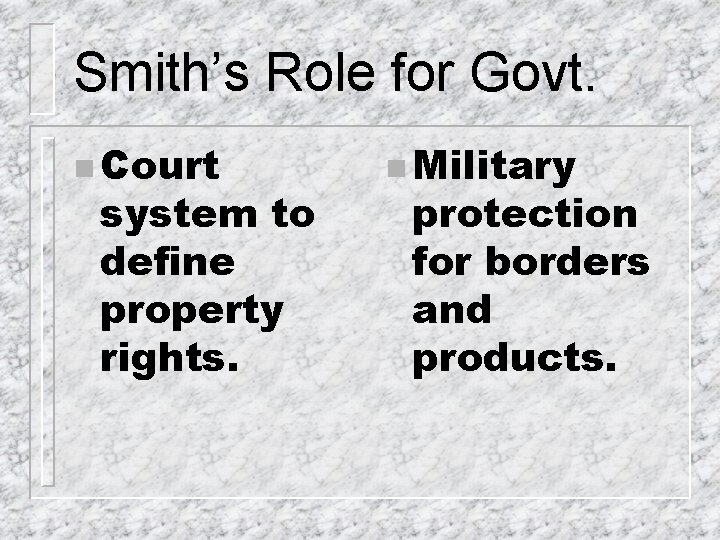 Smith’s Role for Govt. n Court system to define property rights. n Military protection