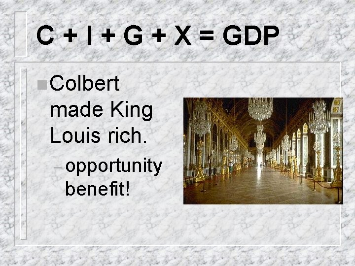 C + I + G + X = GDP n Colbert made King Louis