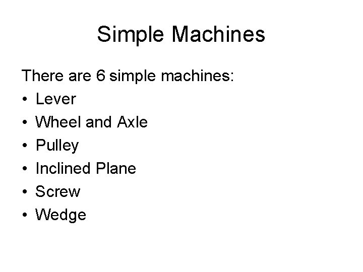 Simple Machines There are 6 simple machines: • Lever • Wheel and Axle •