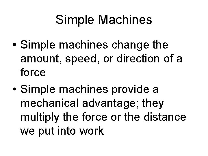 Simple Machines • Simple machines change the amount, speed, or direction of a force
