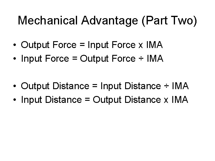 Mechanical Advantage (Part Two) • Output Force = Input Force x IMA • Input