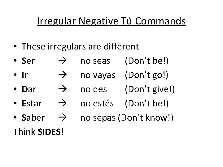 Irregular Negative Tú Commands • These irregulars are different • Ser no seas (Don’t