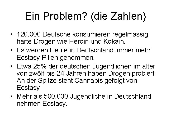 Ein Problem? (die Zahlen) • 120. 000 Deutsche konsumieren regelmassig harte Drogen wie Heroin